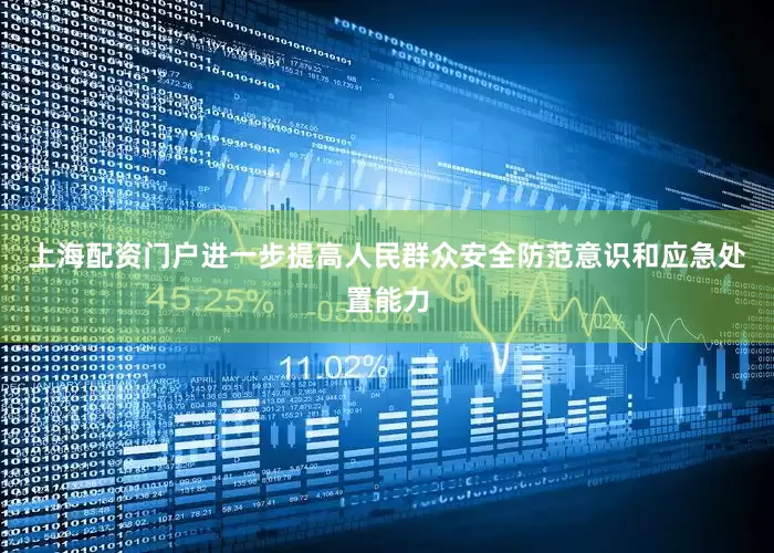 上海配资门户进一步提高人民群众安全防范意识和应急处置能力