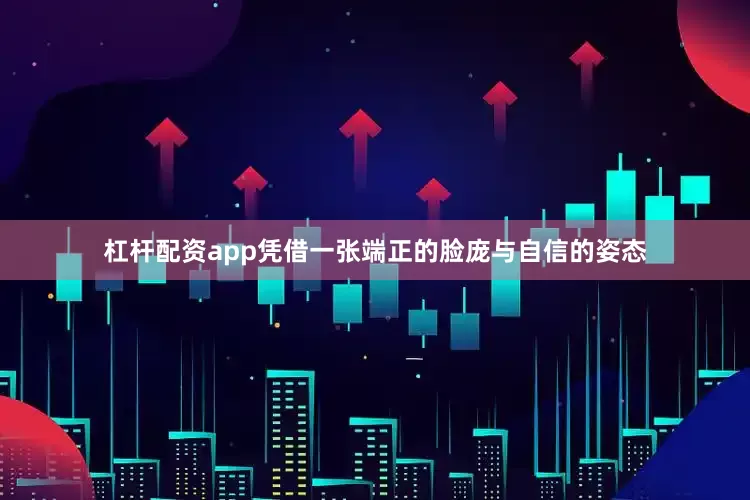 杠杆配资app凭借一张端正的脸庞与自信的姿态