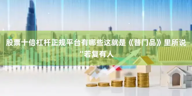股票十倍杠杆正规平台有哪些这就是《普门品》里所说“若复有人