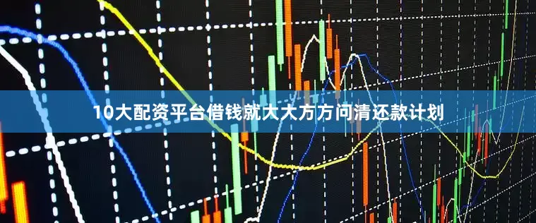 10大配资平台借钱就大大方方问清还款计划