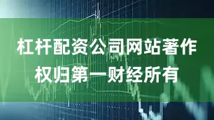 杠杆配资公司网站著作权归第一财经所有
