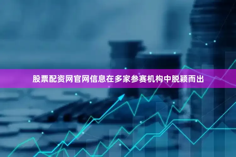 股票配资网官网信息在多家参赛机构中脱颖而出